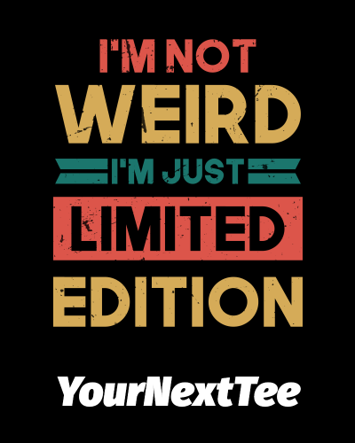 i'm_not_weird_i'm_just_limited_edition_black_background.png