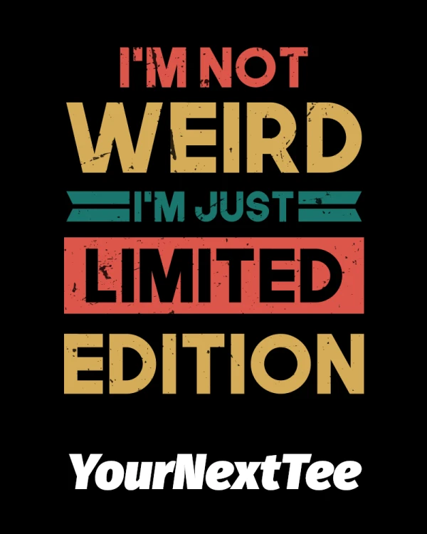 i'm_not_weird_i'm_just_limited_edition_black_background.png