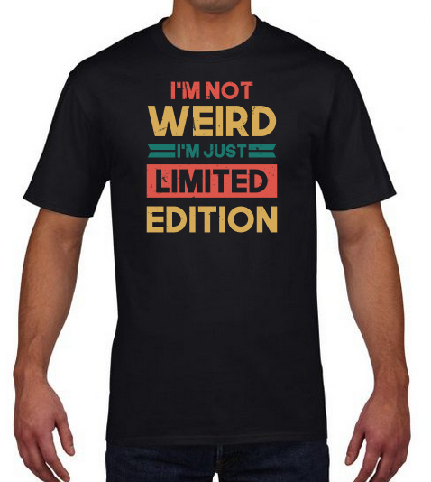 i'm_not_weird_i'm_just_limited_edition_on_shirt_black.png
