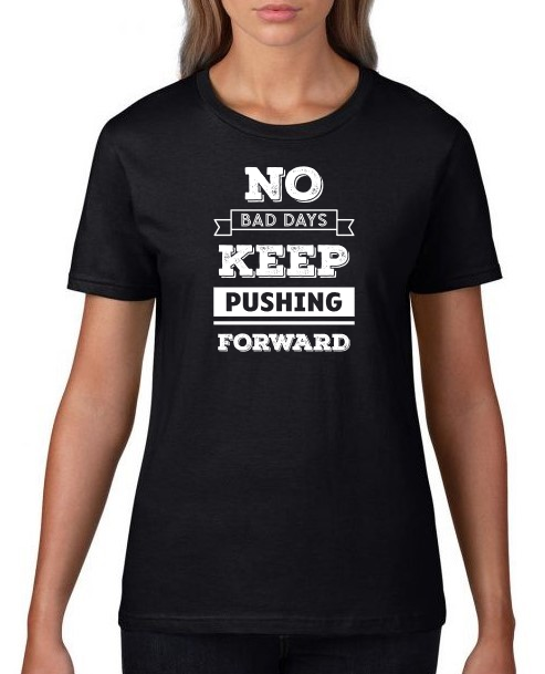 no_bad_days_keep_pushing_forward_on_woman_shirt_black.png